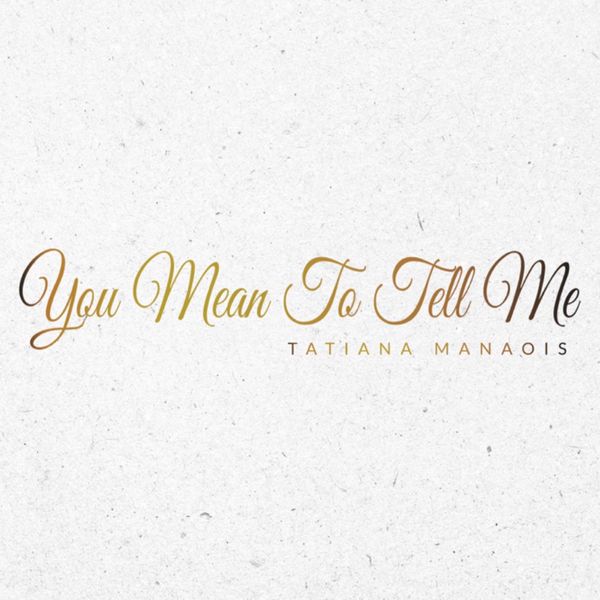 Tatiana Manaois – You Mean To Tell Me