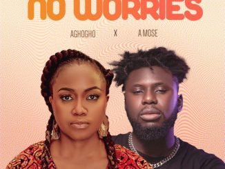 Aghogho - No Worries ft. A Mose 13 Aghogho - No Worries ft. A Mose