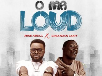 Mike Abdul - O Ma Loud ft. Greatman Takit 5 Mike Abdul – O Ma Loud ft. Greatman Takit