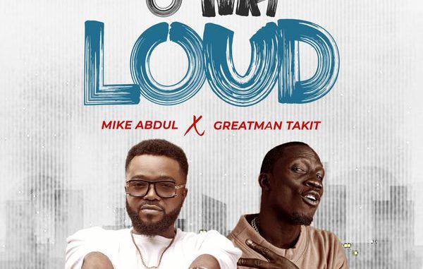 Mike Abdul - O Ma Loud ft. Greatman Takit 1 Mike Abdul – O Ma Loud ft. Greatman Takit