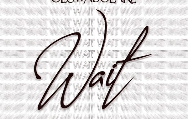 Oluwadolarz - Wait 1 Oluwadolarz - Wait
