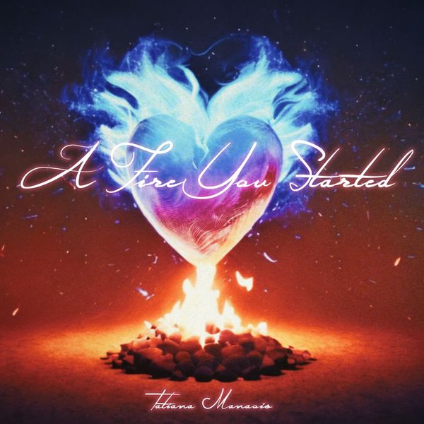 Tatiana Manaois – A Fire You Started