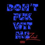 Zubest – Don't Fuk Wit Me