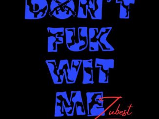 Zubest – Don't Fuk Wit Me