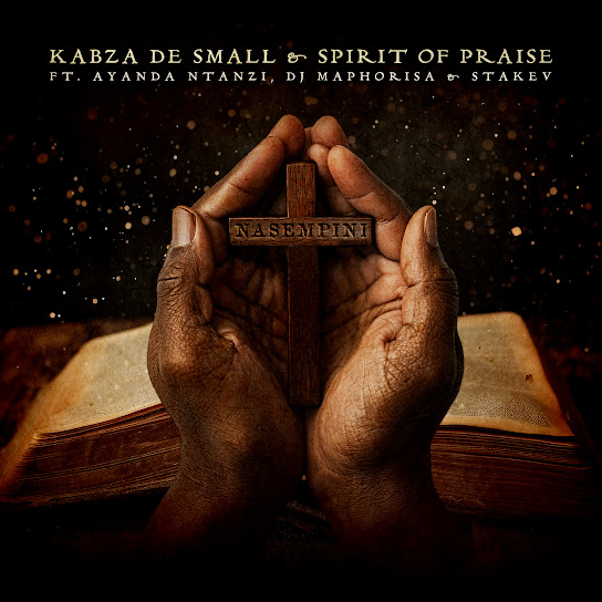 Kabza De Small & Spirit of Praise – Nasempini ft. Ayanda Ntanzi, DJ Maphorisa & Stakev