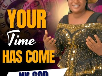 NK GOD - FINALLY YOUR TIME HAS COME 20 NaijaChoice News 38