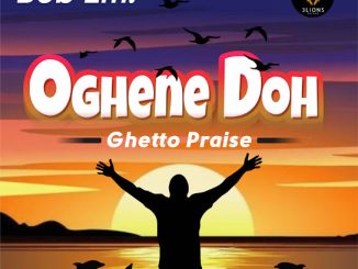 Bob Em - Oghene Doh (Ghetto Praise) (Cultural Gospel) 11 Bob Em - Oghene Doh (Ghetto Praise) (Cultural Gospel)
