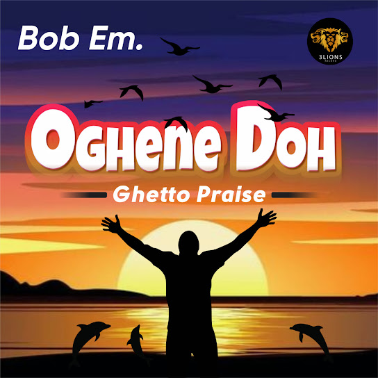 Bob Em – Oghene Doh (Ghetto Praise) (Cultural Gospel)