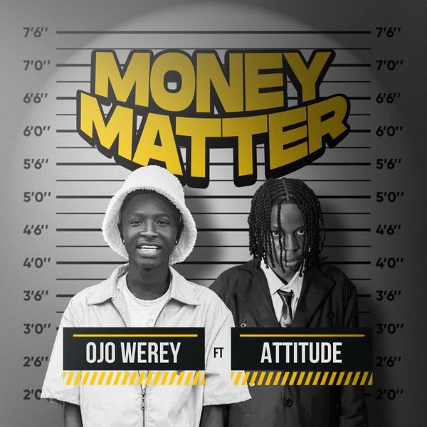Ojo Werey – Money Matter ft. Attitude Rap