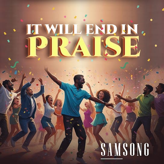 Samsong – It Will End In Praise