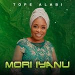 Tope Alabi - Mori Iyanu
