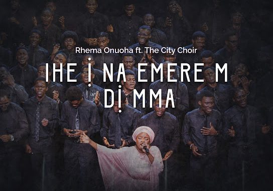 Rhema Onuoha - Ihe ina emerem Di nma ft. The City Choir 1 NaijaChoice News 19