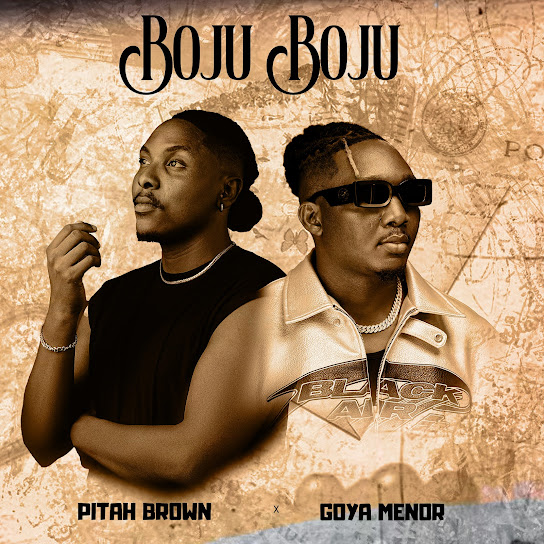 Pitah Brown – Boju Boju ft. Goya Menor