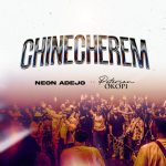 Neon Adejo - Chinecherem ft. Peterson Okopi