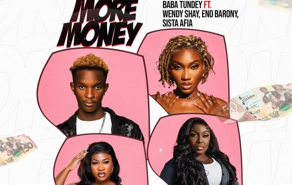 Baba Tundey - More Money ft. Wendy Shay, Eno Barony & Sista Afia 1 Baba Tundey - More Money ft. Wendy Shay, Eno Barony and Sista Afia, Eno Barony & Sista Afia