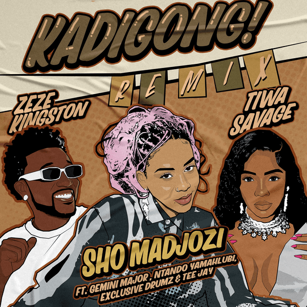 Sho Madjozi - Kadigong Remix ft. Tiwa Savage, Zeze Kingston featuring Gemini major, Ntando yamahlubi, Exclusive Drumz, Tee Jay & Gemini major