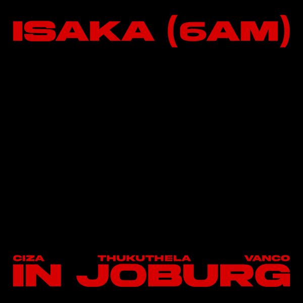 Ciza - Isaka (6am) Vanco Mix - In Joburg ft. Vanco & Thukuthela