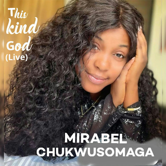 Mirabel Chukwusomaga – This Kind God (Live)