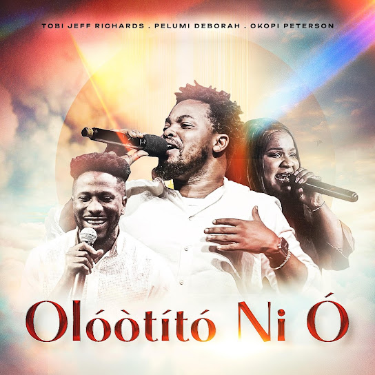 Tobi Jeff Richards - OLÓÒTITÓ NI Ó ft. Peterson Okopi & Pelumi Deborah